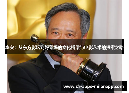 李安：从东方影坛到好莱坞的文化桥梁与电影艺术的探索之路