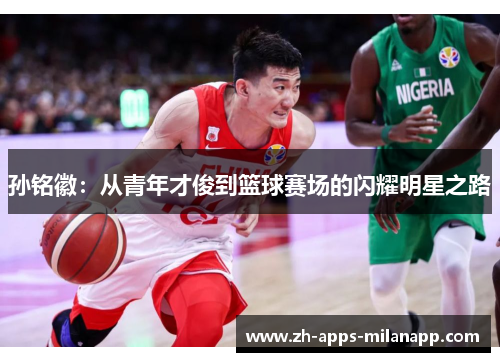孙铭徽：从青年才俊到篮球赛场的闪耀明星之路